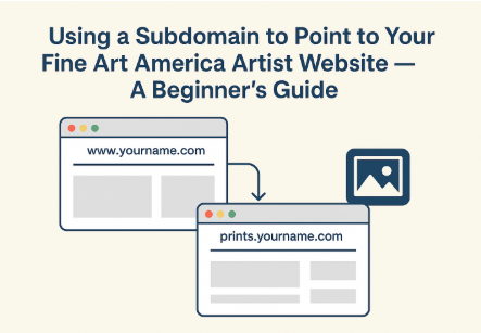 Using a Subdomain to Point to Your Fine Art America/Pixels Artist Website — A Beginner’s Guide